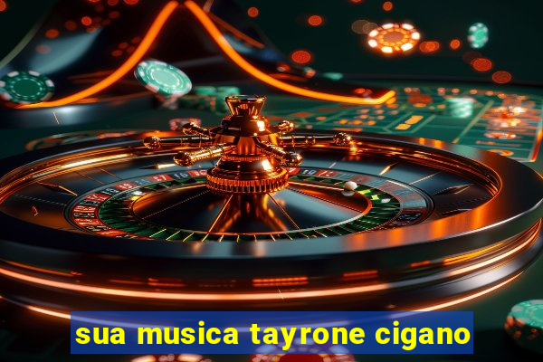 sua musica tayrone cigano